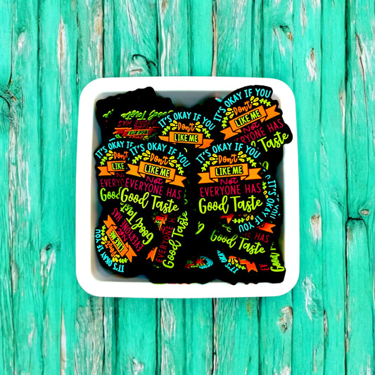 It’s Ok if You Don’t Like Me, Not Everyone Has Good Taste
