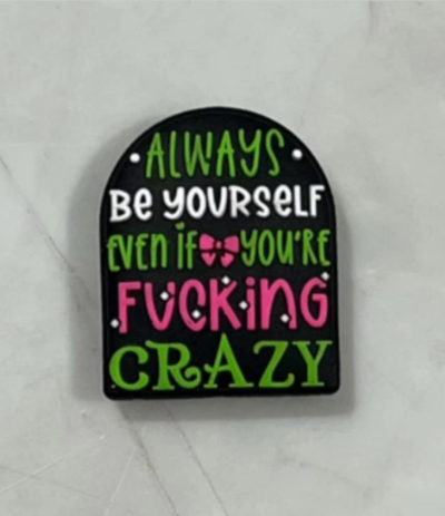 Always Be Yourself Even if You're Fkin Crazy
